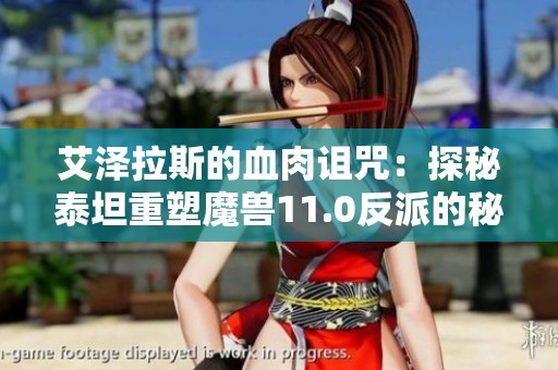 艾澤拉斯的血肉詛咒：探秘泰坦重塑魔獸11.0反派的秘密