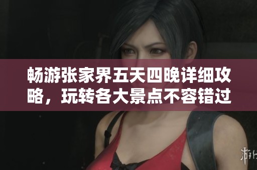 暢游張家界五天四晚詳細(xì)攻略，玩轉(zhuǎn)各大景點(diǎn)不容錯過！