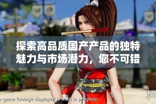 探索高品質國產產品的獨特魅力與市場潛力，您不可錯過的選擇指導