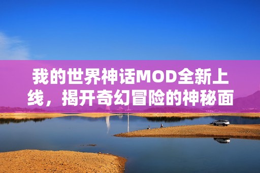 我的世界神話MOD全新上線，揭開(kāi)奇幻冒險(xiǎn)的神秘面紗