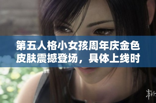 第五人格小女孩周年慶金色皮膚震撼登場，具體上線時間正式揭曉