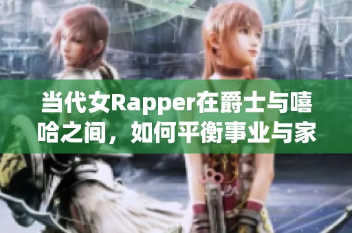 當(dāng)代女Rapper在爵士與嘻哈之間，如何平衡事業(yè)與家庭角色的挑戰(zhàn)與成長(zhǎng)