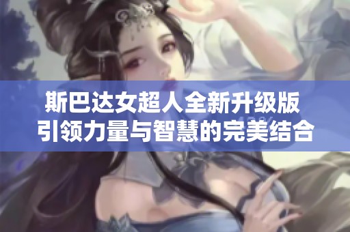 斯巴達(dá)女超人全新升級版 引領(lǐng)力量與智慧的完美結(jié)合