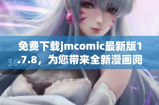 免費(fèi)下載jmcomic最新版1.7.8，為您帶來(lái)全新漫畫閱讀體驗(yàn)，快來(lái)試試吧