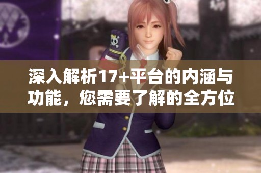 深入解析17+平臺的內涵與功能，您需要了解的全方位信息