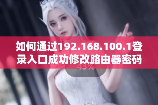 如何通過192.168.100.1登錄入口成功修改路由器密碼的方法分享 如何通過192.168.100.1登錄入口成功修改路由器密碼的方法分享