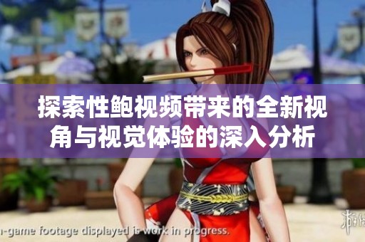 探索性鮑視頻帶來的全新視角與視覺體驗的深入分析