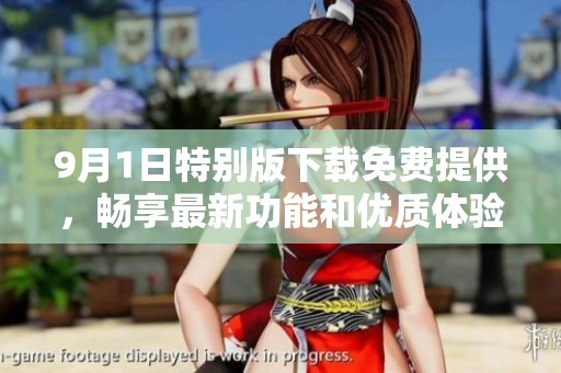 9月1日特別版下載免費(fèi)提供，暢享最新功能和優(yōu)質(zhì)體驗(yàn)