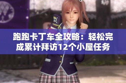 跑跑卡丁車全攻略：輕松完成累計拜訪12個小屋任務(wù)的方法分享
