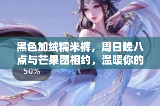 黑色加絨糯米褲，周日晚八點與芒果團相約，溫暖你的冬季時光