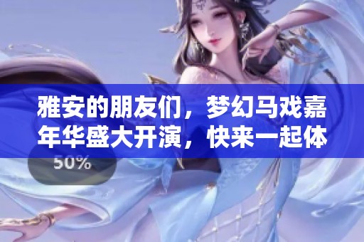 雅安的朋友們，夢幻馬戲嘉年華盛大開演，快來一起體驗精彩！