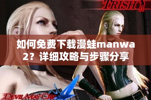 如何免費下載漫蛙manwa2？詳細(xì)攻略與步驟分享