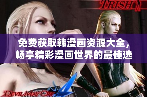 免費(fèi)獲取韓漫畫資源大全，暢享精彩漫畫世界的最佳選擇