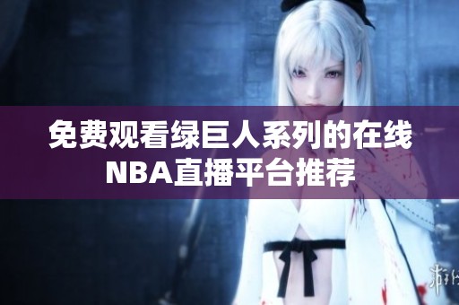 免費觀看綠巨人系列的在線NBA直播平臺推薦