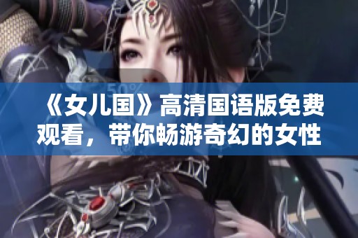 《女兒國》高清國語版免費觀看，帶你暢游奇幻的女性世界
