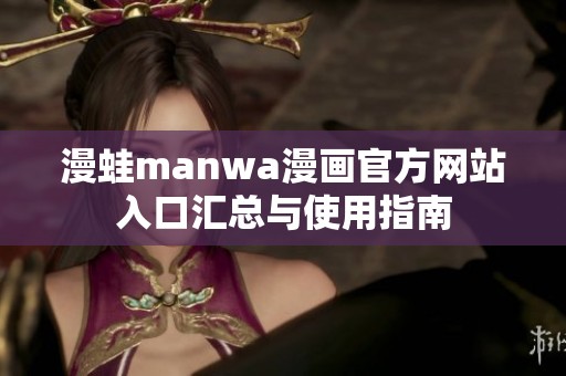 漫蛙manwa漫畫官方網站入口匯總與使用指南