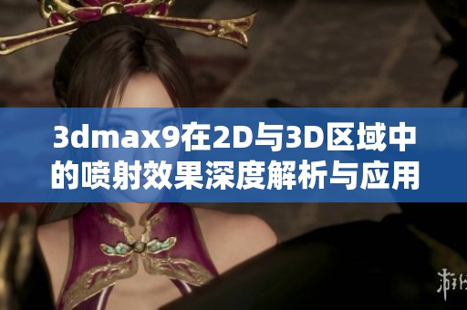 3dmax9在2D與3D區(qū)域中的噴射效果深度解析與應(yīng)用探討