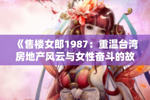 《售樓女郎1987：重溫臺(tái)灣房地產(chǎn)風(fēng)云與女性奮斗的故事》