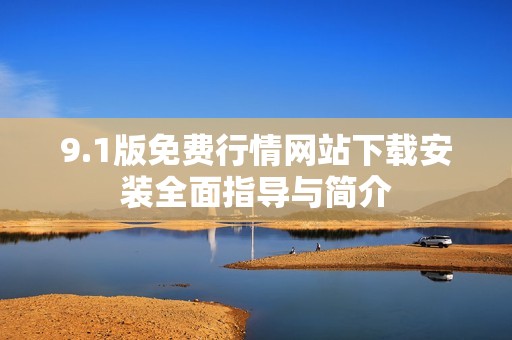 9.1版免費行情網(wǎng)站下載安裝全面指導(dǎo)與簡介