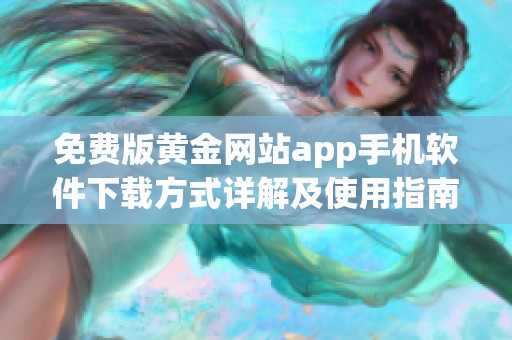 免費版黃金網(wǎng)站app手機軟件下載方式詳解及使用指南