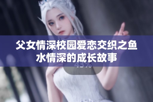 父女情深校園愛戀交織之魚水情深的成長(zhǎng)故事